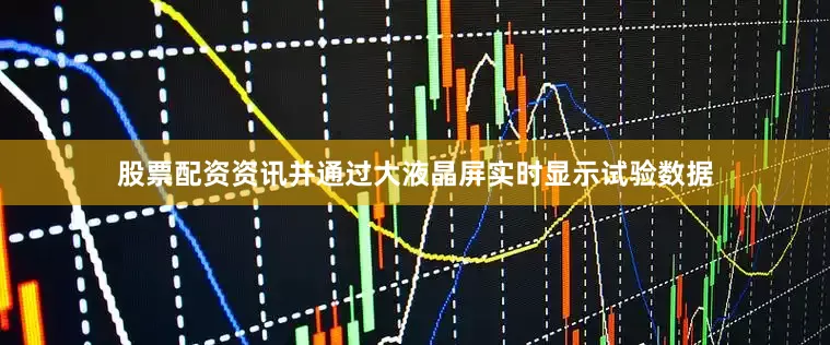 股票配资资讯并通过大液晶屏实时显示试验数据