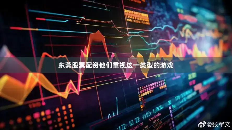 东莞股票配资他们重视这一类型的游戏