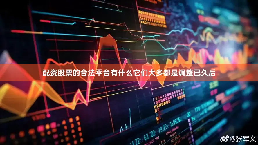 配资股票的合法平台有什么它们大多都是调整已久后
