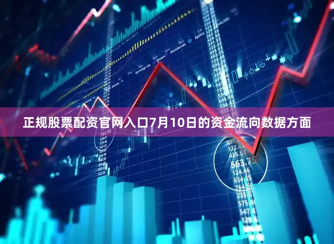 正规股票配资官网入口7月10日的资金流向数据方面