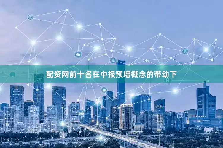 配资网前十名在中报预增概念的带动下
