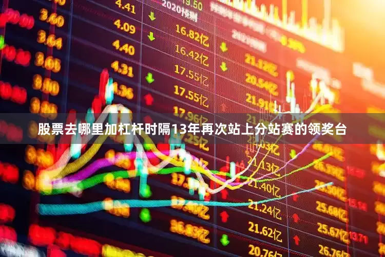 股票去哪里加杠杆时隔13年再次站上分站赛的领奖台