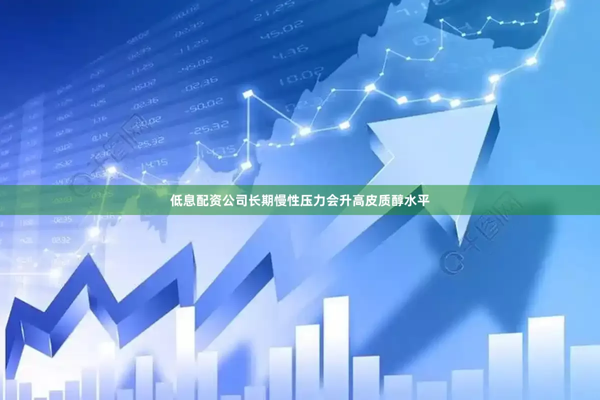 低息配资公司长期慢性压力会升高皮质醇水平