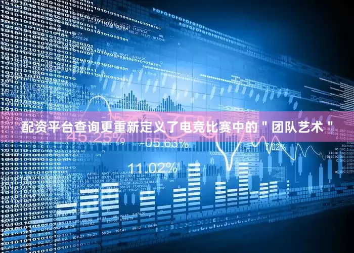 配资平台查询更重新定义了电竞比赛中的＂团队艺术＂