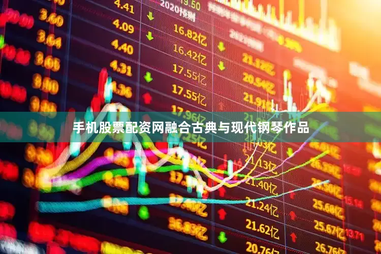 手机股票配资网融合古典与现代钢琴作品