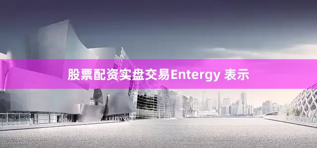 股票配资实盘交易Entergy 表示