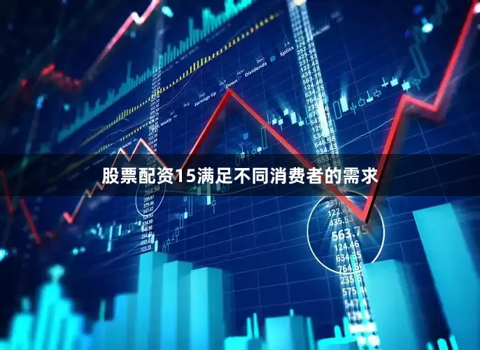 股票配资15满足不同消费者的需求