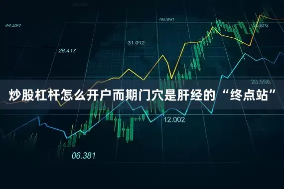炒股杠杆怎么开户而期门穴是肝经的 “终点站”
