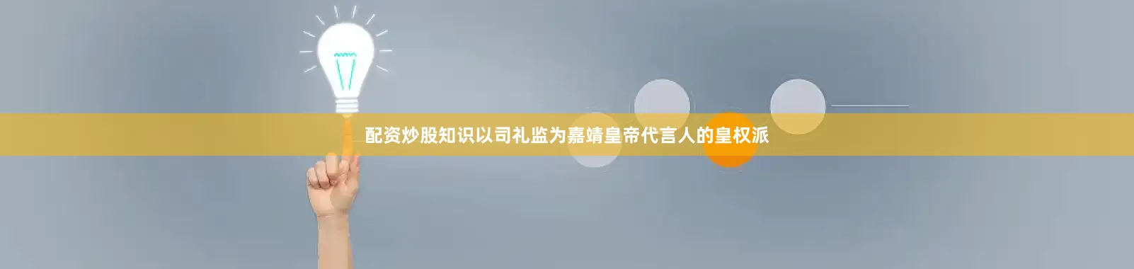 配资炒股知识以司礼监为嘉靖皇帝代言人的皇权派